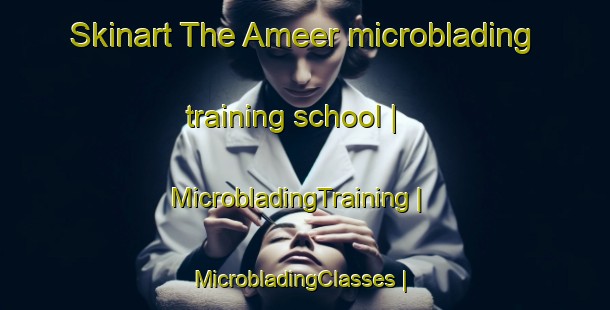 Skinart The Ameer microblading training school | MicrobladingTraining | MicrobladingClasses | SkinartTraining-Canada